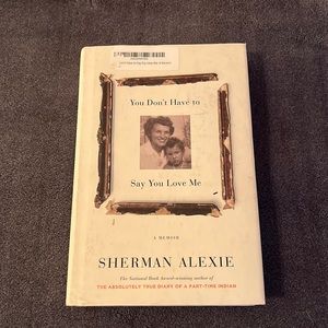 You Don’t Have to Say You Love Me by Sherman Alexie